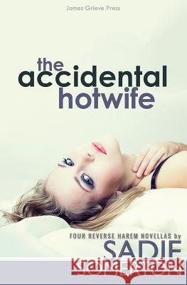 The Accidental Hotwife: Four Reverse Harem Novellas Sadie Somerton 9781720589853