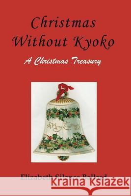 Christmas Without Kyoko: A Christmas Treasury Elizabeth Silance Ballard 9781720597025 Createspace Independent Publishing Platform