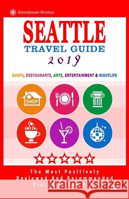 Seattle Travel Guide 2019: Shops, Restaurants, Arts, Entertainment and Nightlife in Seattle, Washington (City Travel Guide 2019). James F. Hayward 9781720599043
