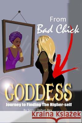 From Bad Chick To Goddess: Journey To Finding The Higher Self Bey, Sister Oshun 9781720603085