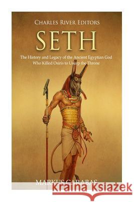 Seth: The History and Legacy of the Ancient Egyptian God Who Killed Osiris to Usurp the Throne Charles River Editors                    Markus Carabas 9781720605065 Createspace Independent Publishing Platform