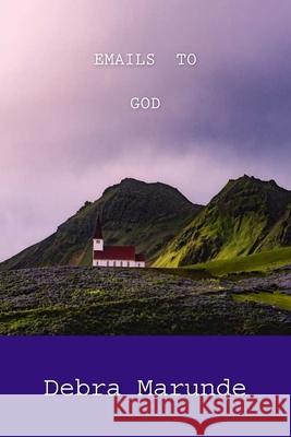 Emails To God Debra L. Marunde 9781720606703 Createspace Independent Publishing Platform