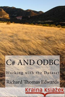 C# and ODBC: Working with the Dataset Richard Thomas Edwards 9781720609452 Createspace Independent Publishing Platform