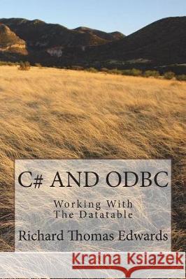 C# and ODBC: Working with the Datatable Richard Thomas Edwards 9781720611165 Createspace Independent Publishing Platform