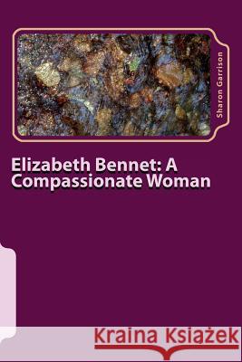 Elizabeth Bennet: A Compassionate Woman Sharon E. Garrison 9781720611431