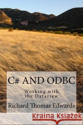 C# And ODBC: Working with the Dataview Richard Thomas Edwards 9781720611448 Createspace Independent Publishing Platform