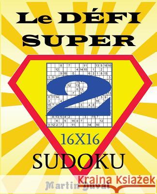 Le Defi Super Sudoku 2 16X16 Duval, Martin 9781720612476
