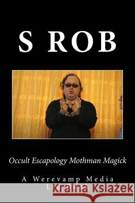 Occult Escapology Mothman Magick S. Rob 9781720613329 Createspace Independent Publishing Platform