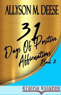 31 Days Of Positive Affirmations Book 2 Deese, Allyson M. 9781720613541 Createspace Independent Publishing Platform
