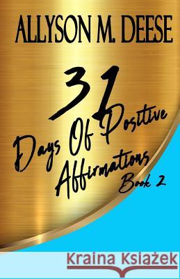 31 Days Of Positive Affirmations Book 2 Deese, Allyson M. 9781720613541