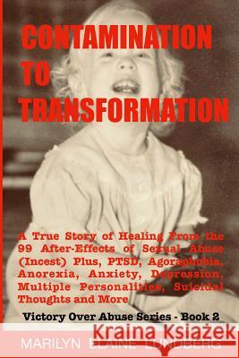 Contamination To Transformation: A True Story of Healing From the 99 After-Effects of Sexual Abuse (Incest) Plus, PTSD, Agoraphobia, Anorexia, Anxiety Lundberg, Marilyn Elaine 9781720616009