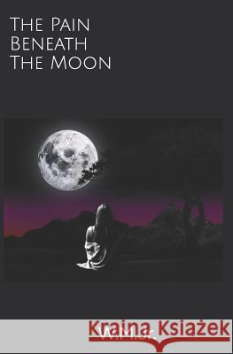 The Pain Beneath The Moon W. M 9781720617242 Createspace Independent Publishing Platform