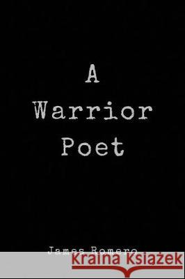 A Warrior Poet James Romero 9781720619277 Createspace Independent Publishing Platform