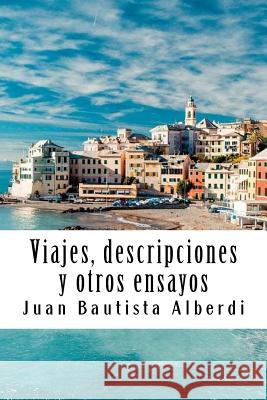 Viajes, Descripciones Y Otros Ensayos Juan Bautist 9781720622802 Createspace Independent Publishing Platform
