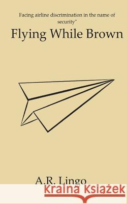 Flying While Brown A. R. Lingo 9781720622871 Createspace Independent Publishing Platform