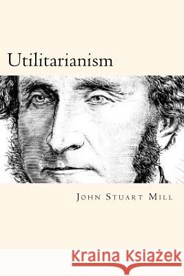 Utilitarianism John Stuar 9781720624387 Createspace Independent Publishing Platform