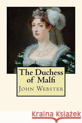 The Duchess of Malfi John Webster 9781720625582 Createspace Independent Publishing Platform