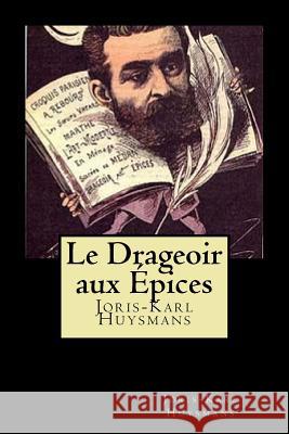 Le Drageoir aux Épices Huysmans, Joris Karl 9781720627326 Createspace Independent Publishing Platform