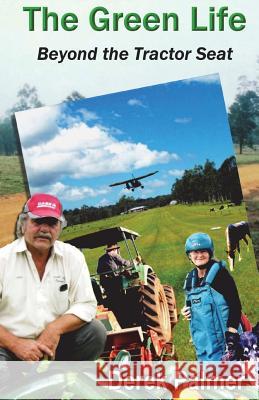 The Green Life: Beyond the Tractor Seat Derek Palmer 9781720627395 Createspace Independent Publishing Platform