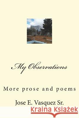 My Observations: More poems Vasquez Sr, Jose E. 9781720629788