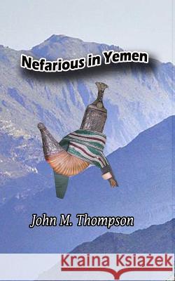 Nefarious in Yemen John Matthew Thompson 9781720631040 Createspace Independent Publishing Platform