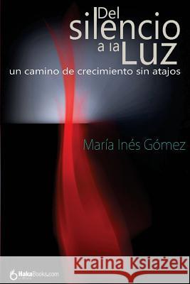 Del silencio a la luz: Un camino de crecimiento sin atajos Gomez, Maria Ines 9781720632931 Createspace Independent Publishing Platform