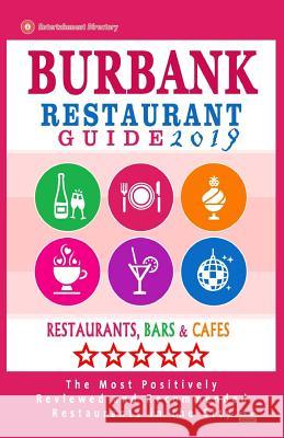 Burbank Restaurant Guide 2019: Best Rated Restaurants in Burbank, California - 500 Restaurants, Bars and Cafés recommended for Visitors, 2019 Lardner, Frances P. 9781720646488 Createspace Independent Publishing Platform