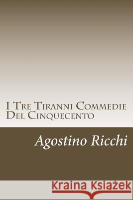 I Tre Tiranni Commedie Del Cinquecento Ricchi, Agostino 9781720653004