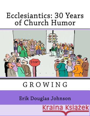 Ecclesiantics: 30 Years of Church Humor Erik Johnson Erik Johnson 9781720653363 Createspace Independent Publishing Platform