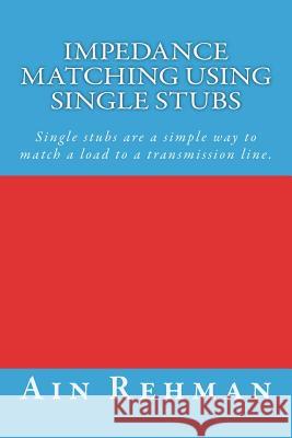 Impedance matching using single stubs: Single stubs are a simple way to match a load to a transmission line. Rehman, Ain 9781720663218 Createspace Independent Publishing Platform