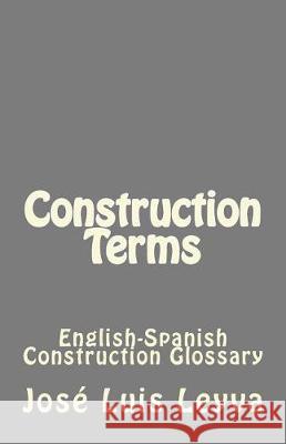 Construction Terms: English-Spanish Construction Glossary Jose Luis Leyva 9781720666431 Createspace Independent Publishing Platform