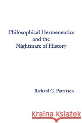 Philosophical Hermeneutics and the Nightmare of History Richard G. Patterson 9781720667575 Createspace Independent Publishing Platform