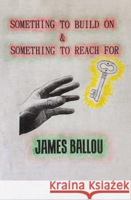 Something to Build On & Something to Reach For James E. Ballou 9781720668190 Createspace Independent Publishing Platform