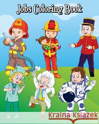 Jobs Coloring Book: Children's Jobs & Careers, Learn About Careers, Fun Early Learning (Perfect for Toddler, Kids Ages 2-4, 4-8) Noah Sedgwick 9781720669500
