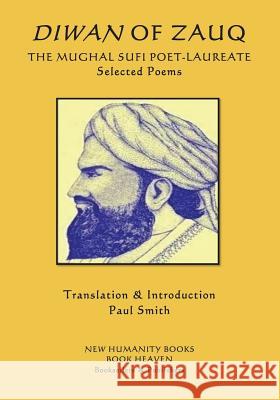 Diwan of Zauq: THE MUGHAL SUFI POET-LAUREATE Selected Poems Smith, Paul 9781720669746 Createspace Independent Publishing Platform