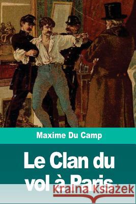 Le Clan du vol à Paris Du Camp, Maxime 9781720670179 Createspace Independent Publishing Platform