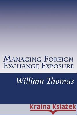 Managing Foreign Exchange Exposure William Thomas 9781720670209 Createspace Independent Publishing Platform