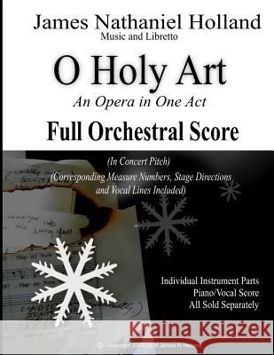 O Holy Art An Opera in One Act: Full Orchestral Score (In Concert Pitch) Holland, James Nathaniel 9781720670797 Createspace Independent Publishing Platform