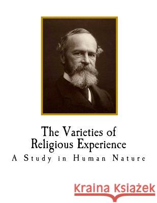 The Varieties of Religious Experience: A Study in Human Nature William James 9781720675525 Createspace Independent Publishing Platform
