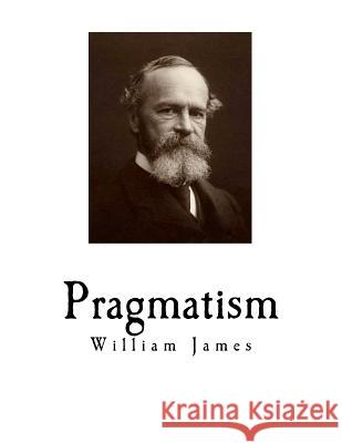 Pragmatism: A New Name for Some Old Ways of Thinking William James 9781720677499 Createspace Independent Publishing Platform