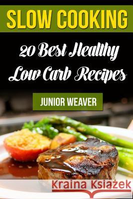 Slow Cooking: 20 Best Healthy Low Carb Recipes Junior Weaver 9781720680314 Createspace Independent Publishing Platform