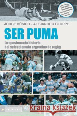 Ser Puma: La apasionante historia del seleccionado de rugby argentino Cloppet, Alejandro 9781720680819 Createspace Independent Publishing Platform