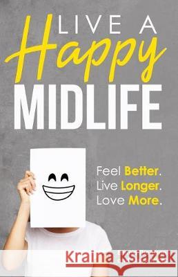 Live A Happy Midlife: Feel Better. Live Longer. Love More. Nicol, Steve 9781720681038