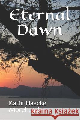 Eternal Dawn Kathi Haacke Morehead 9781720684626