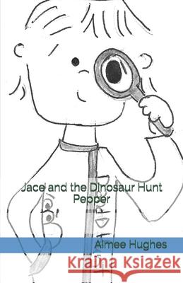 Jace and the Dinosaur Hunt Pepper Aimee Hughes 9781720685135