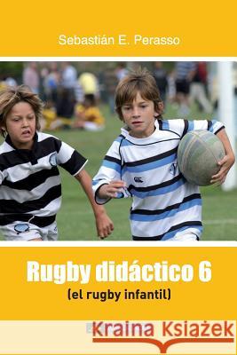 El rugby infantil: (Rugby didáctico 6) Perasso, Sebastian E. 9781720689829 Createspace Independent Publishing Platform