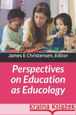 Perspectives on Education as Educology James E. Christensen 9781720690672