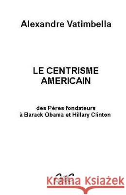 Le centrisme américain Vatimbella, Alexandre 9781720690788 Createspace Independent Publishing Platform