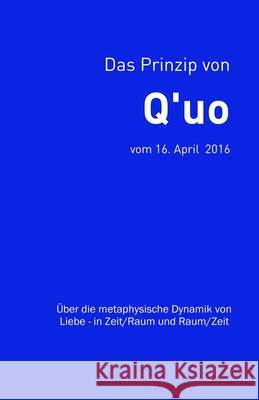 Das Prinzip von Q'uo (16. April 2016): Über die metaphysische Dynamik von Liebe - in Zeit/Raum und Raum/Zeit McCarty, Jim 9781720690962 Createspace Independent Publishing Platform