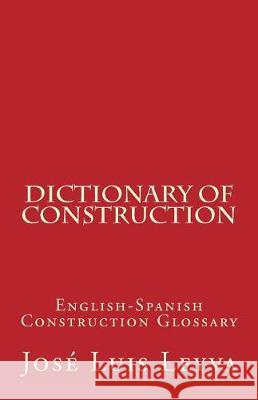 Dictionary of Construction: English-Spanish Construction Glossary Jose Luis Leyva 9781720692515 Createspace Independent Publishing Platform